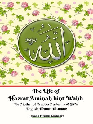 cover image of The Life of Hazrat Aminah bint Wahb the Mother of Prophet Muhammad SAW English Edition Ultimate